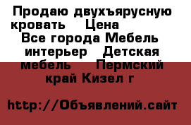 Продаю двухъярусную кровать  › Цена ­ 20 000 - Все города Мебель, интерьер » Детская мебель   . Пермский край,Кизел г.